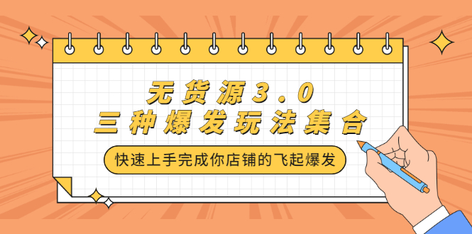 无货源3.0三种爆发玩法集合，快速‬‬上手完成你店铺的飞起‬‬爆发聚创吧-网创项目资源站-副业项目-创业项目-搞钱项目聚创吧