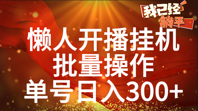 单号日入300+ 懒人开播挂机  批量操作聚创吧-网创项目资源站-副业项目-创业项目-搞钱项目聚创吧