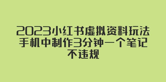 2023小红书虚拟资料玩法，手机中制作3分钟一个笔记不违规聚创吧-网创项目资源站-副业项目-创业项目-搞钱项目聚创吧