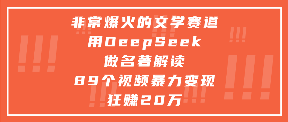非常爆火的文学赛道，用deepseek做名著解读， 89个视频暴力变现狂赚20万聚创吧-网创项目资源站-副业项目-创业项目-搞钱项目聚创吧