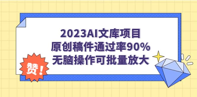 2023AI文库项目，原创稿件通过率90%，无脑操作可批量放大聚创吧-网创项目资源站-副业项目-创业项目-搞钱项目聚创吧