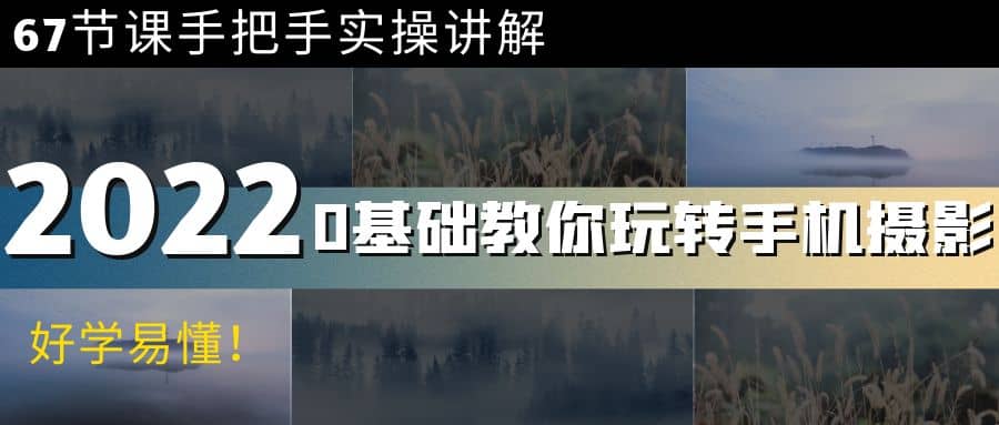 0基础教你玩转手机摄影：67节课手把手实操讲解，好学易懂聚创吧-网创项目资源站-副业项目-创业项目-搞钱项目聚创吧