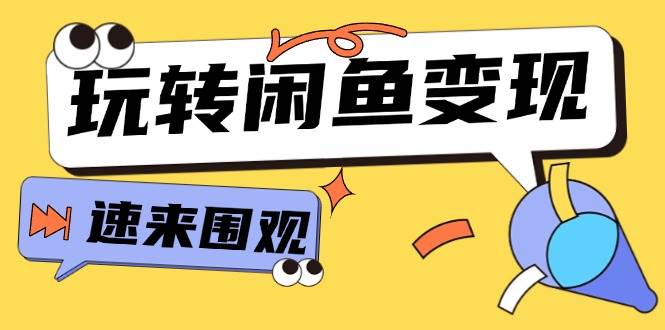 从0到1系统玩转闲鱼变现，教你核心选品思维，提升产品曝光及转化率-15节聚创吧-网创项目资源站-副业项目-创业项目-搞钱项目聚创吧