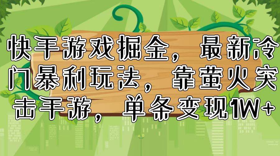 快手游戏掘金，最新冷门暴利玩法，靠萤火突击手游，单条变现1W+聚创吧-网创项目资源站-副业项目-创业项目-搞钱项目聚创吧