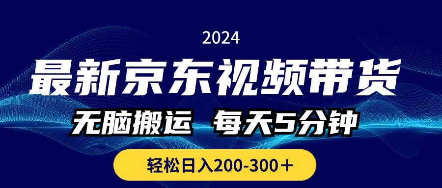 最新京东视频带货，无脑搬运，每天5分钟 ， 轻松日入200-300＋聚创吧-网创项目资源站-副业项目-创业项目-搞钱项目聚创吧