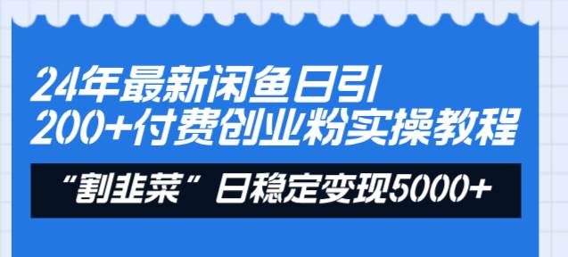 24年最新闲鱼日引200+付费创业粉，割韭菜每天5000+收益实操教程！聚创吧-网创项目资源站-副业项目-创业项目-搞钱项目聚创吧