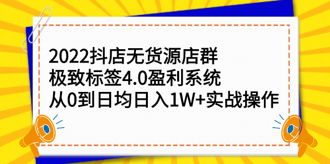 2022抖店无货源店群，极致标签4.0盈利系统价值999元聚创吧-网创项目资源站-副业项目-创业项目-搞钱项目聚创吧