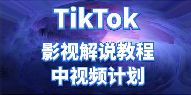 外面收费2980元的TikTok影视解说、中视频教程聚创吧-网创项目资源站-副业项目-创业项目-搞钱项目聚创吧