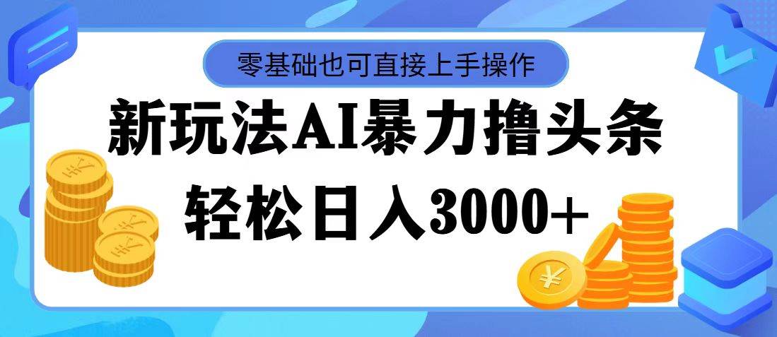 AI暴力撸头条，当天起号，第二天见收益，轻松日入3000+聚创吧-网创项目资源站-副业项目-创业项目-搞钱项目聚创吧