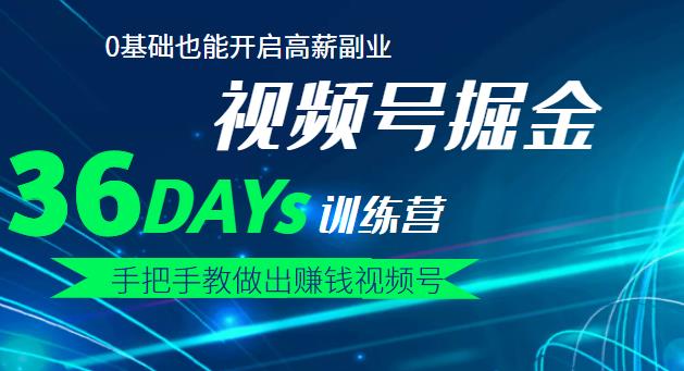 【视频号掘金营】36天手把手教做出赚钱视频号，0基础也能开启高薪副业聚创吧-网创项目资源站-副业项目-创业项目-搞钱项目聚创吧