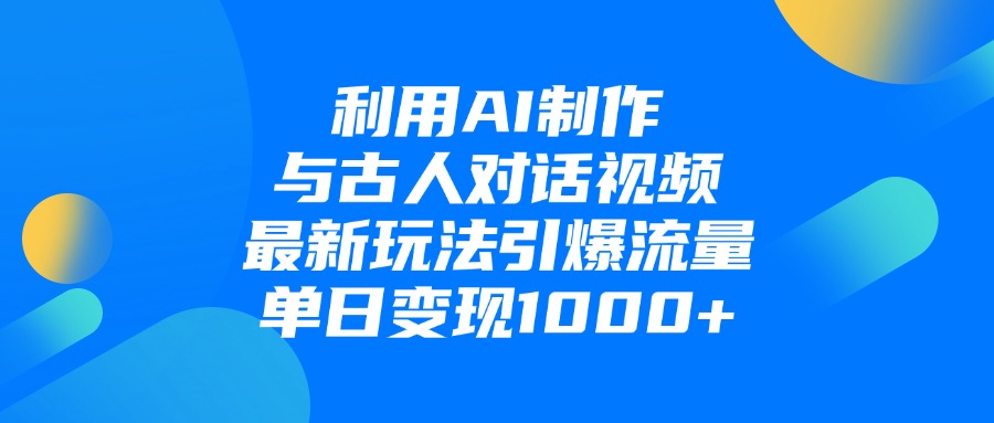 利用AI制作与古人对话的视频，最新玩法引爆流量，单日变现1000+聚创吧-网创项目资源站-副业项目-创业项目-搞钱项目聚创吧