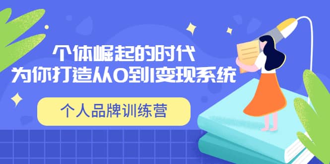 「个人品牌训练营」个体崛起的时代，为你打造从0到1变现系统（12节视频课）聚创吧-网创项目资源站-副业项目-创业项目-搞钱项目聚创吧