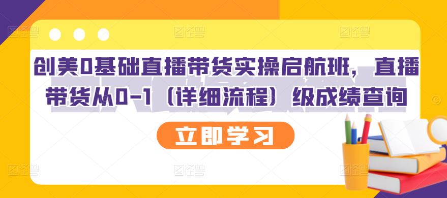 创美0基础直播带货实操启航班，直播带货从0-1（详细流程）聚创吧-网创项目资源站-副业项目-创业项目-搞钱项目聚创吧