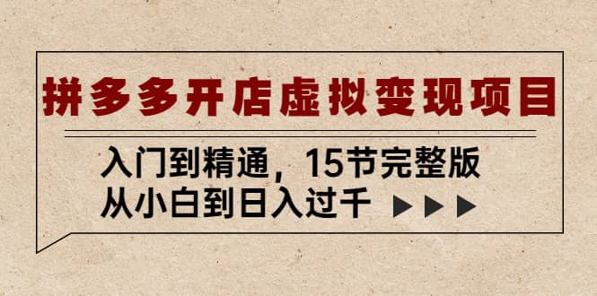 拼多多开店虚拟变现项目：入门到精通（15节完整版）聚创吧-网创项目资源站-副业项目-创业项目-搞钱项目聚创吧