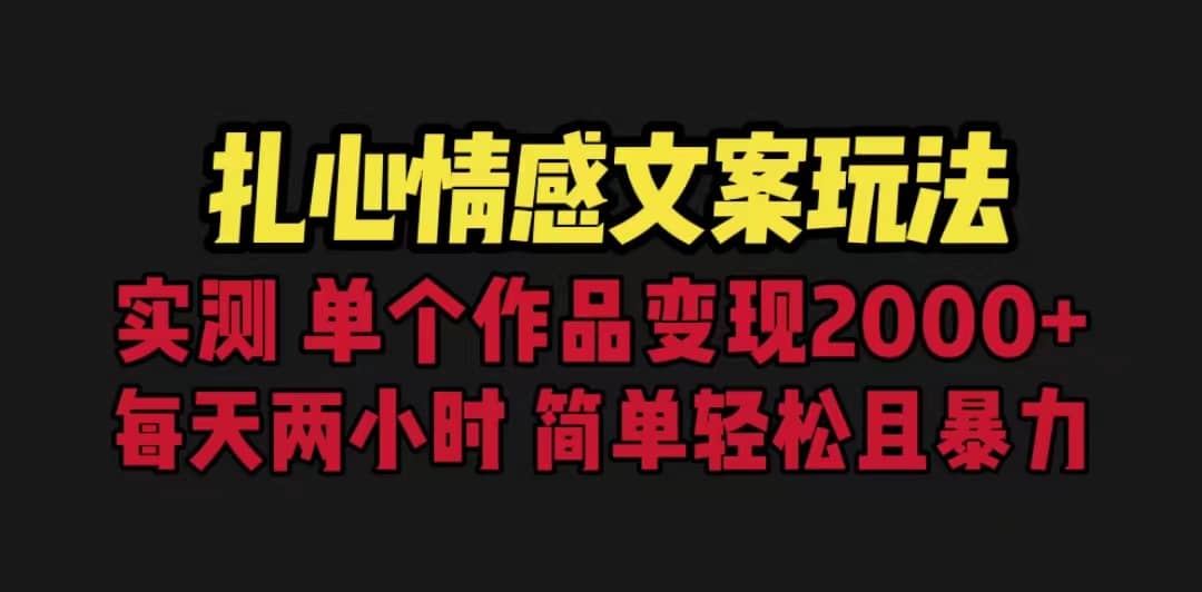 扎心情感文案玩法，单个作品变现5000+，一分钟一条原创作品，流量爆炸聚创吧-网创项目资源站-副业项目-创业项目-搞钱项目聚创吧