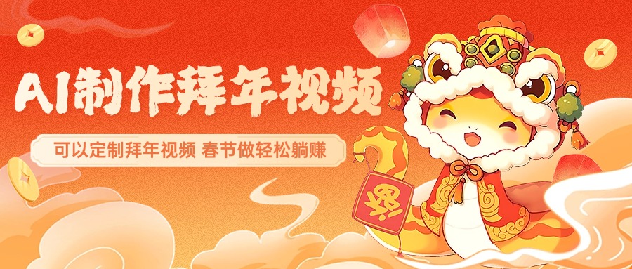 AI制作送祝福拜年视频，过年惊艳你的朋友圈，可以定制拜年视频，AI一键生，春节做轻松躺赚聚创吧-网创项目资源站-副业项目-创业项目-搞钱项目聚创吧