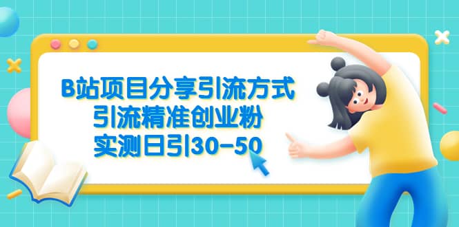 B站项目分享引流方式，引流精准创业粉，实测日引30-50聚创吧-网创项目资源站-副业项目-创业项目-搞钱项目聚创吧