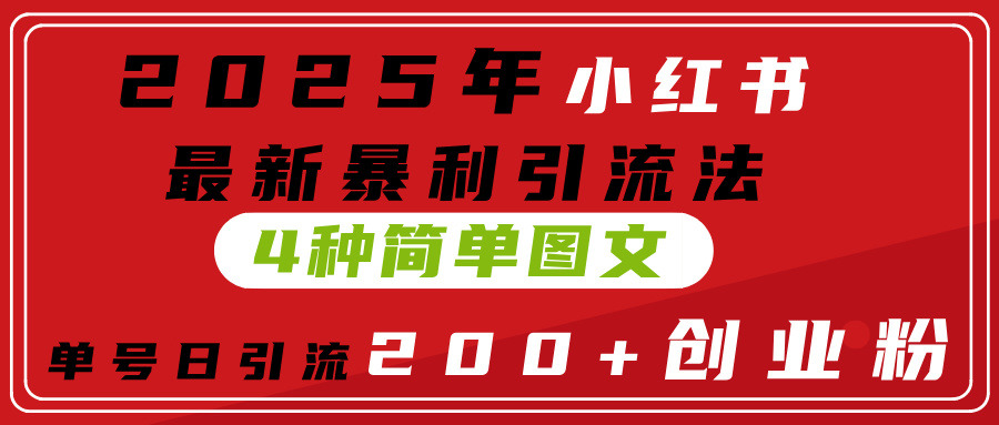 2025年小红书最新暴利引流法，4种简单图文，单号日引流200+创业粉(附无脑抄模板）聚创吧-网创项目资源站-副业项目-创业项目-搞钱项目聚创吧