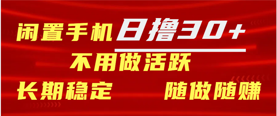闲置手机日撸30+天 不用做活跃 长期稳定   随做随赚聚创吧-网创项目资源站-副业项目-创业项目-搞钱项目聚创吧