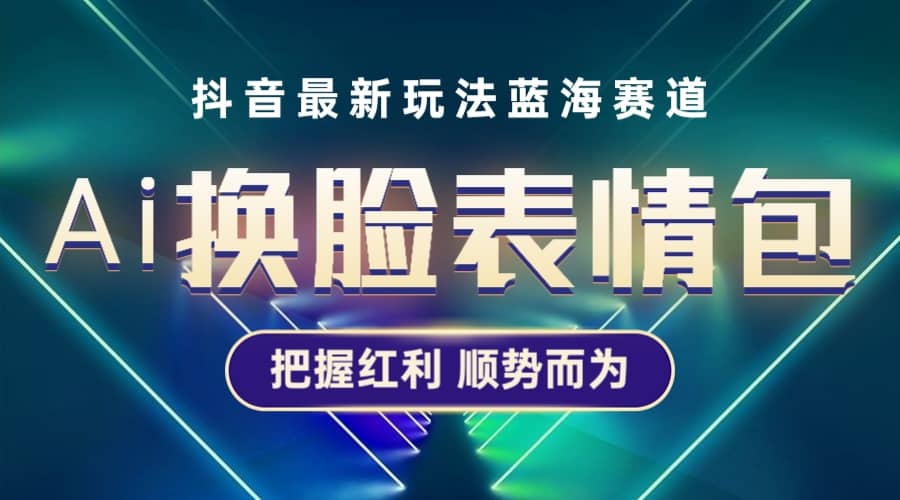 抖音AI换脸表情包小程序变现最新玩法，单条视频变现1万+普通人也能轻松玩转聚创吧-网创项目资源站-副业项目-创业项目-搞钱项目聚创吧