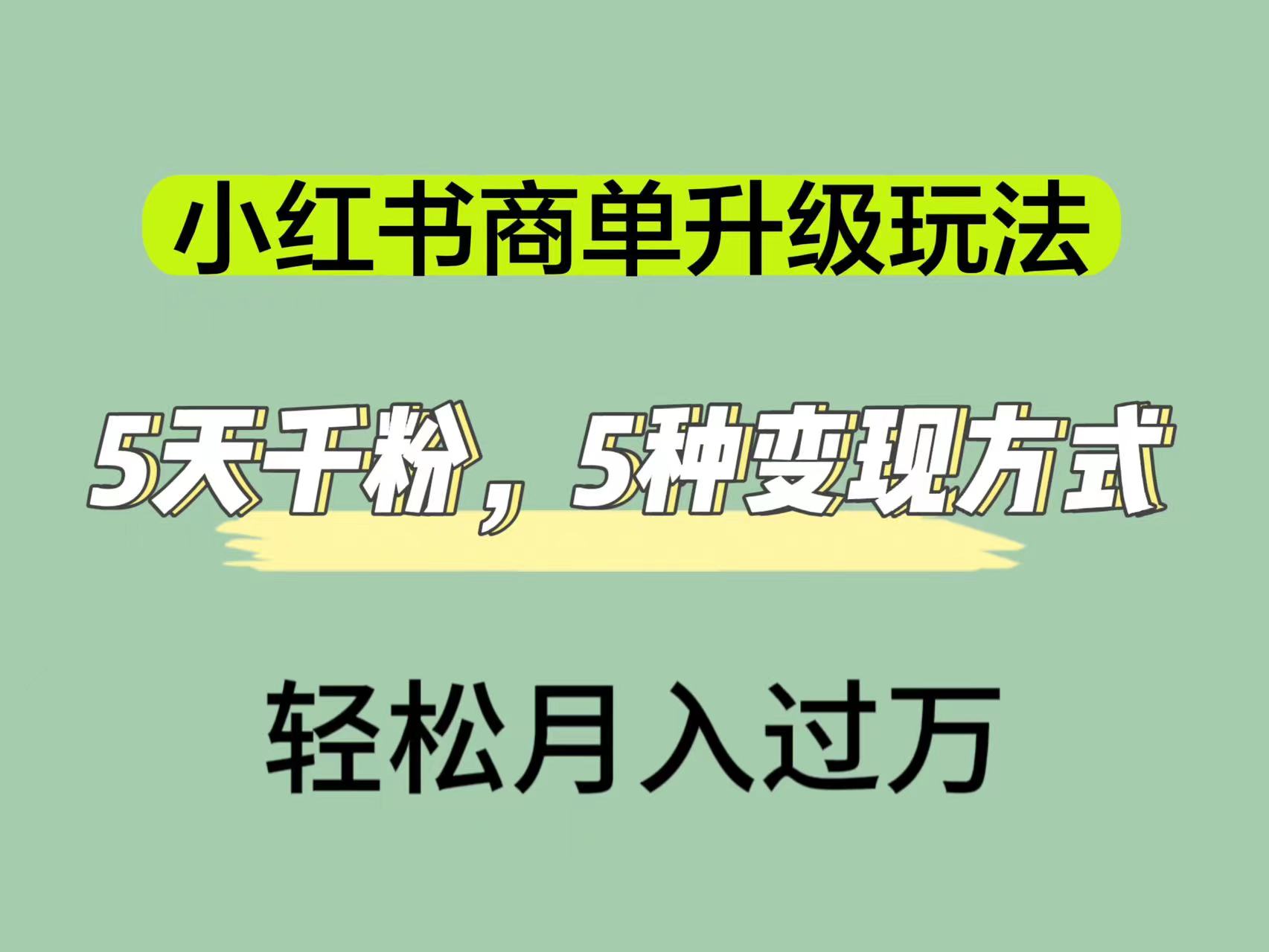 小红书商单升级玩法，5天千粉，5种变现渠道，轻松月入1万+聚创吧-网创项目资源站-副业项目-创业项目-搞钱项目聚创吧