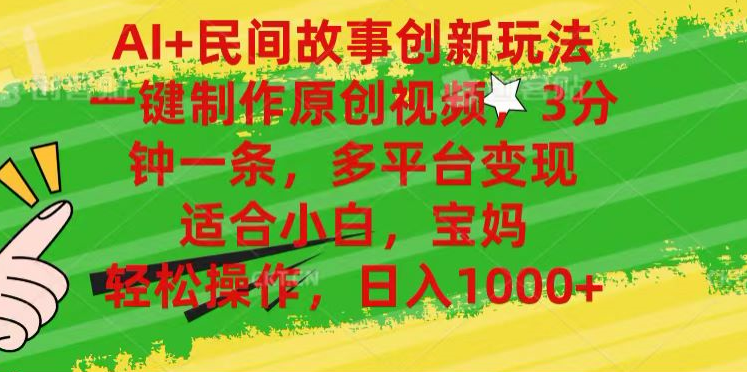 AI+民间故事,一键制作原创视频，多平台变现，3分钟一条，适合小白，宝妈，轻松操作，日入1000+聚创吧-网创项目资源站-副业项目-创业项目-搞钱项目聚创吧