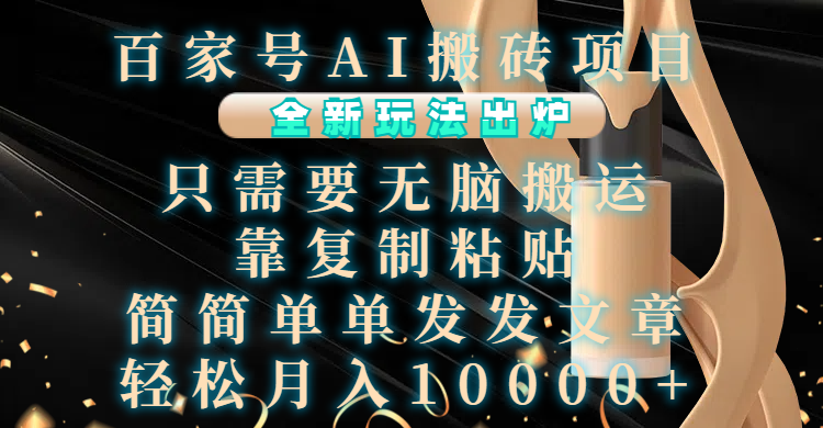 百家号AI搬砖项目，全新玩法出炉，只需要无脑搬运，靠复制粘贴，简单发文章，也能轻松月入10000+聚创吧-网创项目资源站-副业项目-创业项目-搞钱项目聚创吧