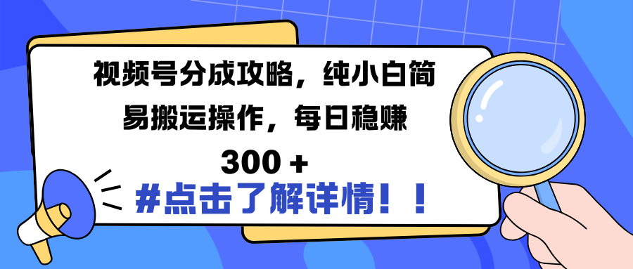 视频号分成攻略，纯小白简易搬运操作，每日稳赚 300 +聚创吧-网创项目资源站-副业项目-创业项目-搞钱项目聚创吧