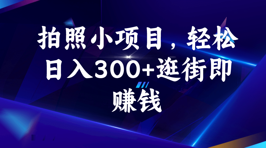 拍照小项目，轻松日入300+逛街即赚钱聚创吧-网创项目资源站-副业项目-创业项目-搞钱项目聚创吧
