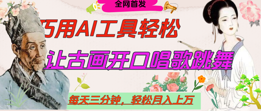 世界名人名言，让古画开口说话唱歌跳舞，流量爆炸，用AI工具每天10分钟，轻松月入过万聚创吧-网创项目资源站-副业项目-创业项目-搞钱项目聚创吧