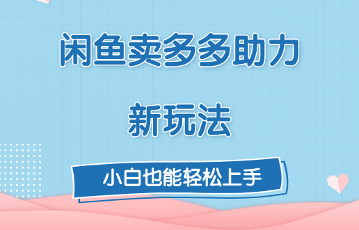 闲鱼卖多多助力新玩法！聚创吧-网创项目资源站-副业项目-创业项目-搞钱项目聚创吧