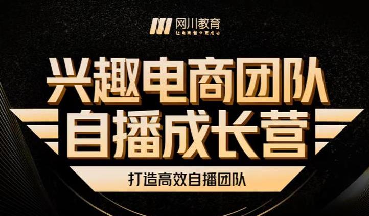 兴趣电商团队自播成长营，解密直播流量获取承接放大的核心密码聚创吧-网创项目资源站-副业项目-创业项目-搞钱项目聚创吧