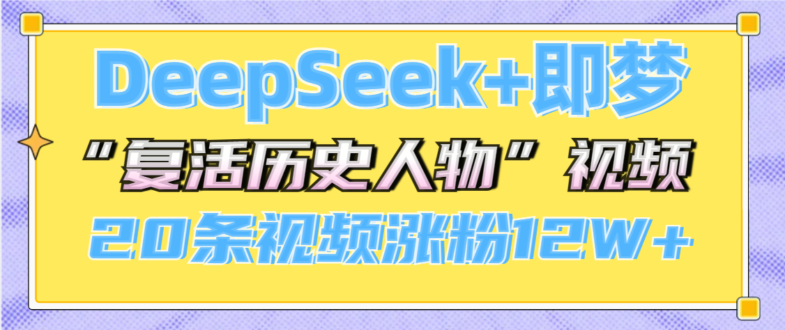 DeepSeek+即梦，做AI“复活历史人物”视频，20条视频涨粉12W+聚创吧-网创项目资源站-副业项目-创业项目-搞钱项目聚创吧