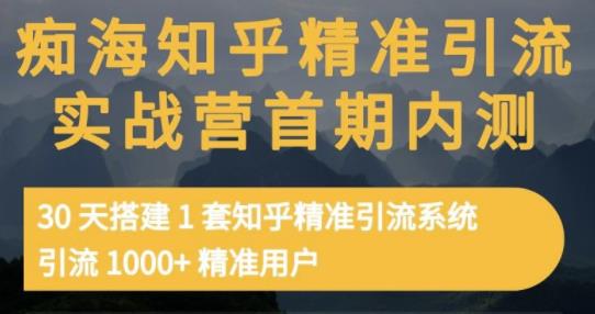 痴海知乎精准引流实战营1-2期，30天搭建1套知乎精准引流系统，引流1000+精准用户聚创吧-网创项目资源站-副业项目-创业项目-搞钱项目聚创吧