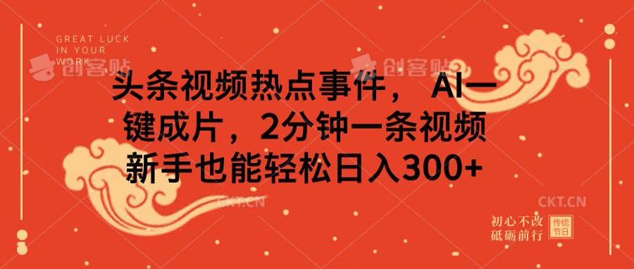 头条视频热点事件， AI一键成片，2分钟一条视频，新手也能轻松日入300+聚创吧-网创项目资源站-副业项目-创业项目-搞钱项目聚创吧