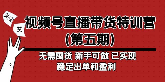 视频号直播带货特训营（第五期）无需囤货 新手可做 已实现稳定出单和盈利聚创吧-网创项目资源站-副业项目-创业项目-搞钱项目聚创吧