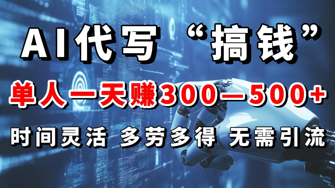 AI代写“搞钱”每天2-3小时，无需引流，轻松日入300-500＋聚创吧-网创项目资源站-副业项目-创业项目-搞钱项目聚创吧