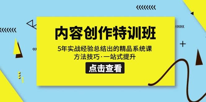 内容创作·特训班：5年实战经验总结出的精品系统课 方法技巧·一站式提升聚创吧-网创项目资源站-副业项目-创业项目-搞钱项目聚创吧