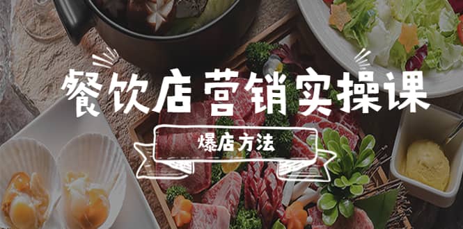 餐饮店营销实操课，省钱撬流量方法，爆店方法，小白能立刻上手的课聚创吧-网创项目资源站-副业项目-创业项目-搞钱项目聚创吧