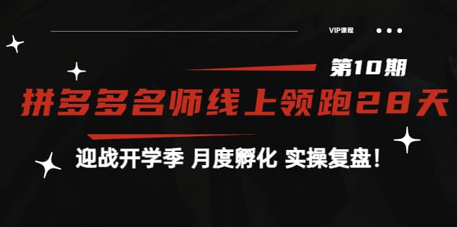 《拼多多名师线上领跑28天-第10期》迎战开学季 月度孵化 实操复盘！聚创吧-网创项目资源站-副业项目-创业项目-搞钱项目聚创吧