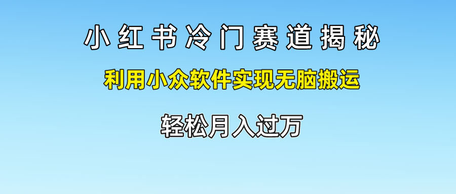 小红书冷门赛道揭秘,轻松月入过万，利用小众软件实现无脑搬运，聚创吧-网创项目资源站-副业项目-创业项目-搞钱项目聚创吧