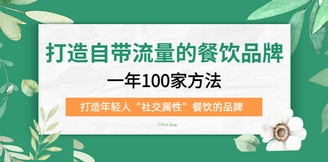 打造自带流量的餐饮品牌：一年100家方法 打造年轻人“社交属性”餐饮的品牌聚创吧-网创项目资源站-副业项目-创业项目-搞钱项目聚创吧