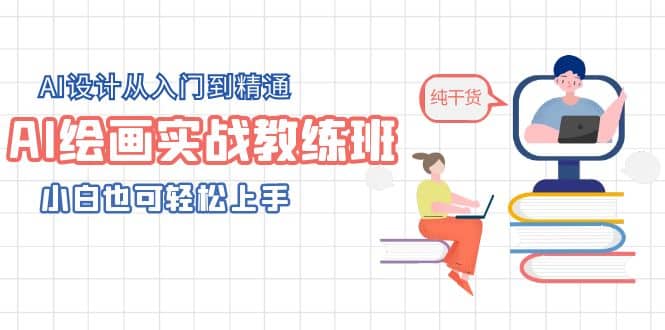 AI绘画实战教练班，AI设计从入门到精通，小白也可轻松上手聚创吧-网创项目资源站-副业项目-创业项目-搞钱项目聚创吧