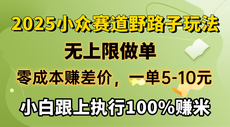 2025小众赛道，无上限做单，零成本赚差价，一单5-10元，小白跟上执行100%赚米聚创吧-网创项目资源站-副业项目-创业项目-搞钱项目聚创吧