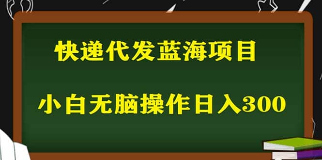 2023最新蓝海快递代发项目，小白零成本照抄聚创吧-网创项目资源站-副业项目-创业项目-搞钱项目聚创吧