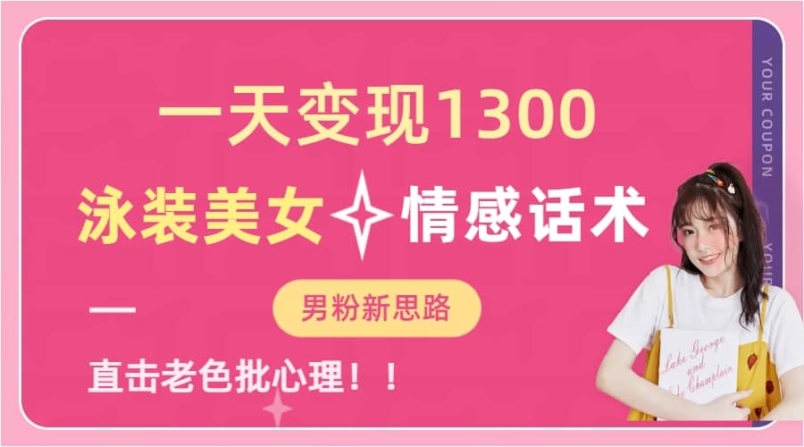 一天变现1300，泳装美女+情感话术，直击老色批心灵，提供素材，无脑矩阵操作聚创吧-网创项目资源站-副业项目-创业项目-搞钱项目聚创吧