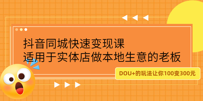 抖音同城快速变现课，适用于实体店做本地生意的老板聚创吧-网创项目资源站-副业项目-创业项目-搞钱项目聚创吧