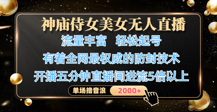 神庙侍女美女无人直播，流量丰富、轻松起号，有着全网最权威的防封技术、4K超高清素材画质，开播五分钟直播间进流5倍以上，单场撸音浪2000+聚创吧-网创项目资源站-副业项目-创业项目-搞钱项目聚创吧