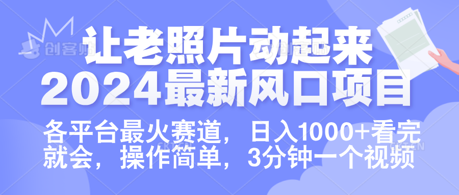 让老照片动起来.2024最新风口项目，各平台最火赛道，日入1000+，看完就会。聚创吧-网创项目资源站-副业项目-创业项目-搞钱项目聚创吧