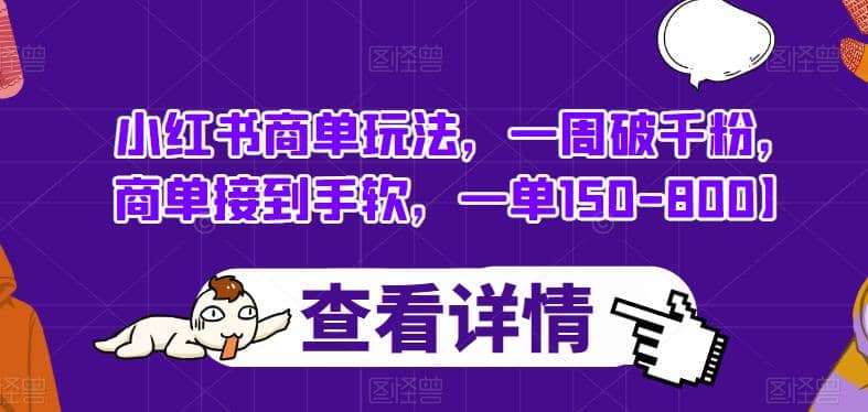 小红书商单玩法，一周破千粉，商单接到手软，一单150-800【揭秘】聚创吧-网创项目资源站-副业项目-创业项目-搞钱项目聚创吧